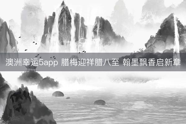 澳洲幸運(yùn)5app 臘梅迎祥臘八至 翰墨飄香啟新章
